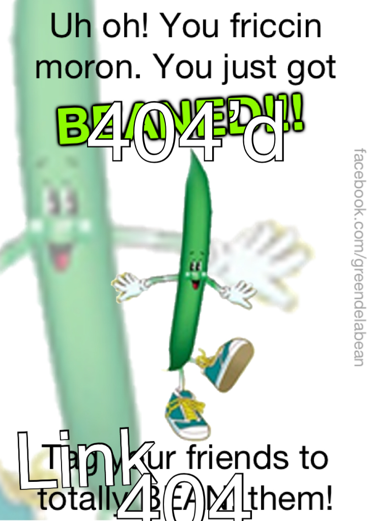 an image of a green bean that says Uh oh you friccin moron! You just got 404'd! Tag your friends to totally 404 them!
